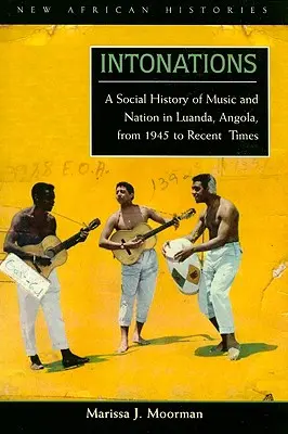 Intonationen: Eine Sozialgeschichte von Musik und Nation in Luanda, Angola, von 1945 bis in die jüngste Zeit - Intonations: A Social History of Music and Nation in Luanda, Angola, from 1945 to Recent Times