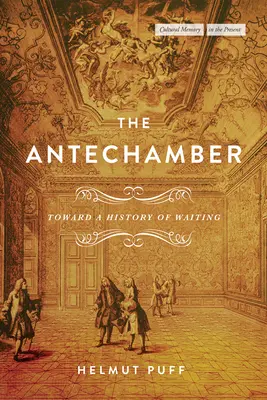 Das Vorzimmer: Auf dem Weg zu einer Geschichte des Wartens - The Antechamber: Toward a History of Waiting