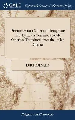 Abhandlungen über ein nüchternes und mäßiges Leben. Von Lewis Cornaro, einem edlen Venezianer. Übersetzt aus dem italienischen Original - Discourses on a Sober and Temperate Life. By Lewis Cornaro, a Noble Venetian. Translated From the Italian Original