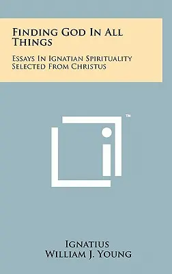 Gott in allen Dingen finden: Essays zur ignatianischen Spiritualität, ausgewählt aus Christus - Finding God In All Things: Essays In Ignatian Spirituality Selected From Christus
