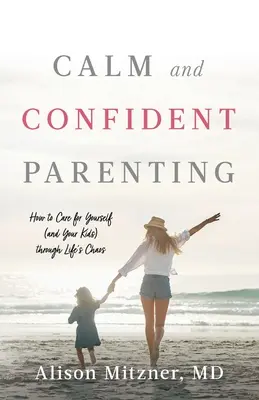 Gelassen und selbstbewusst erziehen: Wie Sie sich selbst (und Ihre Kinder) durch das Chaos des Lebens bringen - Calm and Confident Parenting: How to Care for Yourself (and Your Kids) through Life's Chaos