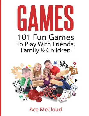 Spiele: 101 lustige Spiele für Freunde, Familie und Kinder - Games: 101 Fun Games To Play With Friends, Family & Children