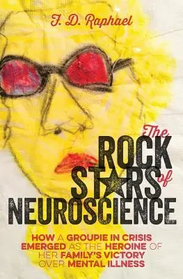 Die Rockstars der Neurowissenschaften: Wie ein Groupie in der Krise zur Heldin des Sieges ihrer Familie über die Geisteskrankheit wurde - The Rock Stars of Neuroscience: How a Groupie in Crisis Emerged as the Heroine of her Family's Victory over Mental Illness