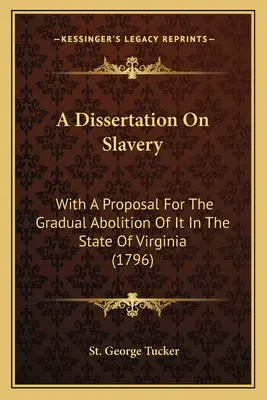 Eine Dissertation über die Sklaverei: Mit einem Vorschlag zur schrittweisen Abschaffung der Sklaverei im Staat Virginia (1796) - A Dissertation On Slavery: With A Proposal For The Gradual Abolition Of It In The State Of Virginia (1796)
