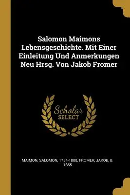 Salomon Maimons Lebensgeschichte. Mit einer Einleitung Und Anmerkungen Neu Hrsg. Von Jakob Fromer - Salomon Maimons Lebensgeschichte. Mit Einer Einleitung Und Anmerkungen Neu Hrsg. Von Jakob Fromer