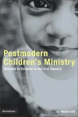 Postmoderne Kinderseelsorge: Die Arbeit mit Kindern in der Kirche des 21. - Postmodern Children's Ministry: Ministry to Children in the 21st Century Church