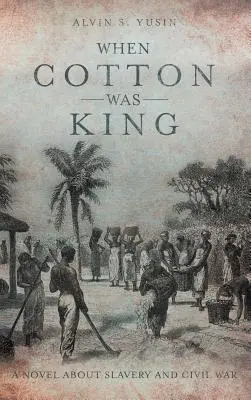 Als Baumwolle noch König war: Ein Roman über Sklaverei und Bürgerkrieg - When Cotton Was King: A Novel About Slavery and Civil War