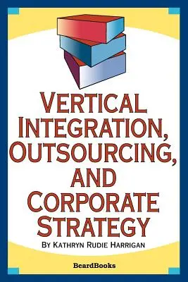 Vertikale Integration, Outsourcing und Unternehmensstrategie - Vertical Integration, Outsourcing, and Corporate Strategy