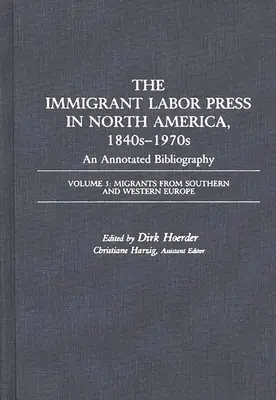 Die Presse für eingewanderte Arbeitskräfte in Nordamerika, 1840er-1970er Jahre: Eine kommentierte Bibliographie: Band 3: Migranten aus Süd- und Westeuropa - The Immigrant Labor Press in North America, 1840s-1970s: An Annotated Bibliography: Volume 3: Migrants from Southern and Western Europe