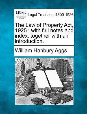 The Law of Property Act, 1925: mit vollständigen Anmerkungen und Index, zusammen mit einer Einführung. - The Law of Property Act, 1925: with full notes and index, together with an introduction.