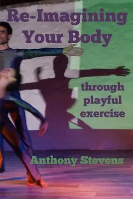 Re-Imagining Your Body: Durch spielerische Übung - Re-Imagining Your Body: Through Playful Exercise