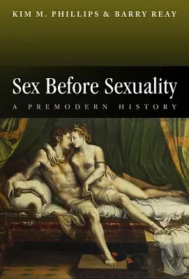 Sex vor der Sexualität: Eine vormoderne Geschichte - Sex Before Sexuality: A Premodern History