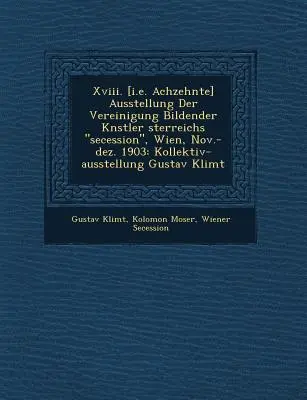Xviii. [d.h. Achzehnte] Ausstellung Der Vereinigung Bildender K�nstler �sterreichs secession, Wien, Nov.-dez. 1903: Kollektiv-ausstellun - Xviii. [i.e. Achzehnte] Ausstellung Der Vereinigung Bildender K�nstler �sterreichs secession, Wien, Nov.-dez. 1903: Kollektiv-ausstellun