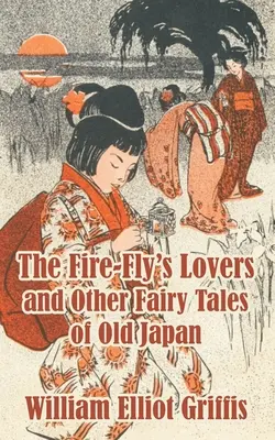 Das Liebespaar der Feuerfliege und andere Märchen aus dem alten Japan - The Fire-Fly's Lovers and Other Fairy Tales of Old Japan