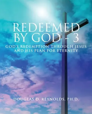 Von Gott erlöst - 3: Gottes Erlösung durch Jesus und sein Plan für die Ewigkeit - Redeemed by God - 3: God's Redemption through Jesus and His Plan for Eternity
