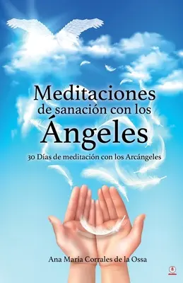 Meditaciones de sanacin con los ngeles: 30 Das de meditacin con los Arcngeles