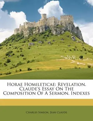 Horae Homileticae: Offenbarung. Claude's Essay On The Composition Of A Sermon. Indizes - Horae Homileticae: Revelation. Claude's Essay On The Composition Of A Sermon. Indexes