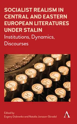 Sozialistischer Realismus in den mittel- und osteuropäischen Literaturen unter Stalin: Institutionen, Dynamiken, Diskurse - Socialist Realism in Central and Eastern European Literatures Under Stalin: Institutions, Dynamics, Discourses
