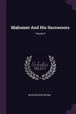 Mohammed und seine Nachfolger; Band II - Mahomet And His Successors; Volume II