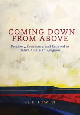 Von oben herab kommend: Prophezeiung, Widerstand und Erneuerung in den Religionen der amerikanischen UreinwohnerBand 258 - Coming Down from Above: Prophecy, Resistance, and Renewal in Native American Religionsvolume 258