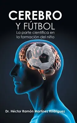 Gehirn und Fußball: Der wissenschaftliche Anteil an der Erziehung des Kindes / Brain and Football: The Scientific Part in the Formation of the Child - Cerebro Y Ftbol: La Parte Cientfica En La Formacin Del Nio