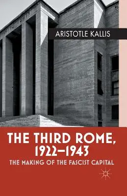 Das dritte Rom, 1922-1943: Die Entstehung der faschistischen Hauptstadt - The Third Rome, 1922-1943: The Making of the Fascist Capital