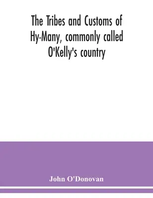 Die Stämme und Bräuche von Hy-Many, gemeinhin O'Kellys Land genannt. Erstmals veröffentlicht in Form des Book of Lecan, einer MS. in der Bibliothek des Royal Ir - The Tribes and customs of Hy-Many, commonly called O'Kelly's country. Now first published form the Book of Lecan, a MS. in the Library of the Royal Ir