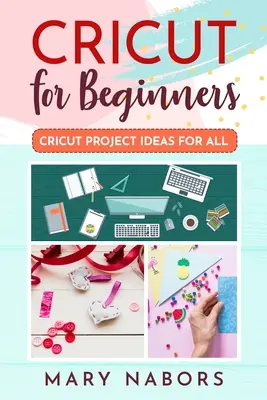 Cricut für Anfänger: Cricut-Projektideen für alle - Cricut for Beginners: Cricut Projects Ideas for All