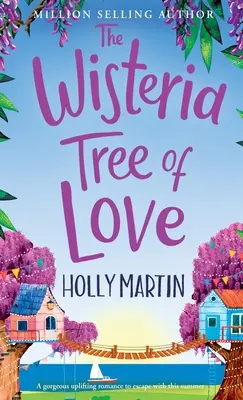 Der Wisterienbaum der Liebe: Ein herzerwärmender Wohlfühlroman zum Verlieben in diesem Sommer - The Wisteria Tree of Love: A heartwarming feel-good romance to fall in love with this summer