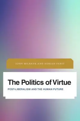 Die Politik der Tugend: Post-Liberalismus und die menschliche Zukunft - The Politics of Virtue: Post-Liberalism and the Human Future