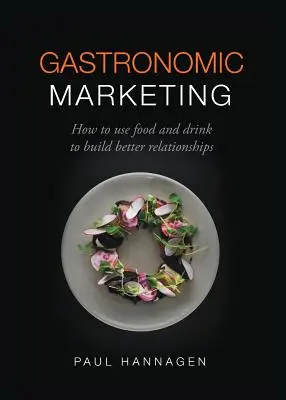 Gastronomisches Marketing: Wie man mit Essen und Trinken bessere Beziehungen aufbaut - Gastronomic Marketing: How to Use Food and Drink to Build Better Relationships