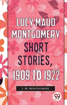 Lucy Maud Montgomery Kurzgeschichten, 1909 bis 1922 - Lucy Maud Montgomery Short Stories, 1909 To 1922