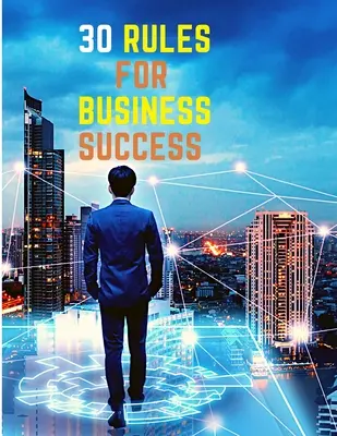 30 Regeln für geschäftlichen Erfolg: Entfliehen Sie dem 9-bis-5-Alltag, machen Sie die Arbeit, die Sie lieben, bauen Sie ein profitables Unternehmen auf und verdienen Sie Geld - 30 Rules for Business Success: Escape the 9 to 5, Do Work You Love, Build a Profitable Business and Make Money