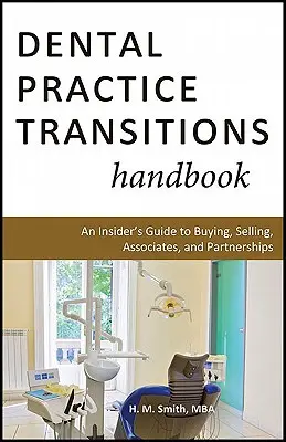 Handbuch für die Übergabe von Zahnarztpraxen: Ein Insider-Leitfaden für Kauf, Verkauf, Teilhaber und Partnerschaften - Dental Practice Transitions Handbook: An Insider's Guide to Buying, Selling, Associates, and Partnerships
