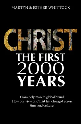 Christus: Die ersten zweitausend Jahre: Vom heiligen Mann zur globalen Marke: Wie sich unsere Sicht auf Christus verändert hat - Christ: The First Two Thousand Years: From Holy Man to Global Brand: How Our View of Christ Has Changed Across