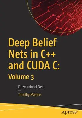 Deep Belief Nets in C++ und Cuda C: Band 3: Convolutional Nets - Deep Belief Nets in C++ and Cuda C: Volume 3: Convolutional Nets