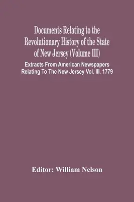 Dokumente zur Revolutionsgeschichte des Staates New Jersey (Band Iii) Auszüge aus amerikanischen Zeitungen zum Thema New Jersey V - Documents Relating To The Revolutionary History Of The State Of New Jersey (Volume Iii) Extracts From American Newspapers Relating To The New Jersey V