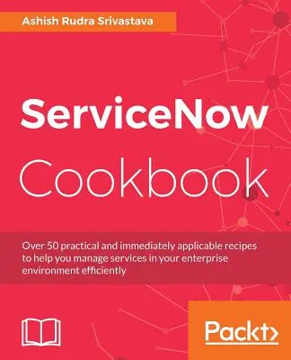 ServiceNow Kochbuch: Erwerben Sie wichtige Fähigkeiten für die ServiceNow-Plattform - ServiceNow Cookbook: Acquire key capabilities for the ServiceNow platform