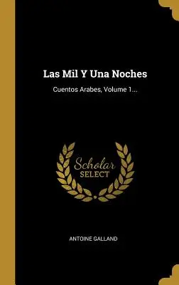 Las Mil Y Una Noches: Cuentos Arabes, Band 1... - Las Mil Y Una Noches: Cuentos Arabes, Volume 1...