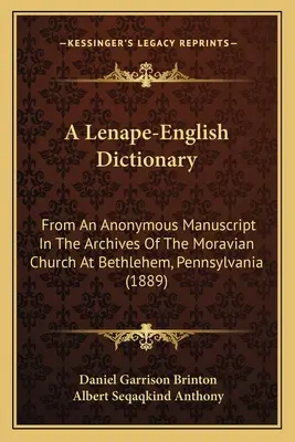 Ein Lenape-Englisch Wörterbuch: Aus einem anonymen Manuskript im Archiv der Mährischen Kirche in Bethlehem, Pennsylvania - A Lenape-English Dictionary: From An Anonymous Manuscript In The Archives Of The Moravian Church At Bethlehem, Pennsylvania