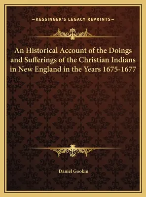 Ein historischer Bericht über die Taten und Leiden der christlichen Indianer in Neuengland in den Jahren 1675-1677 - An Historical Account of the Doings and Sufferings of the Christian Indians in New England in the Years 1675-1677