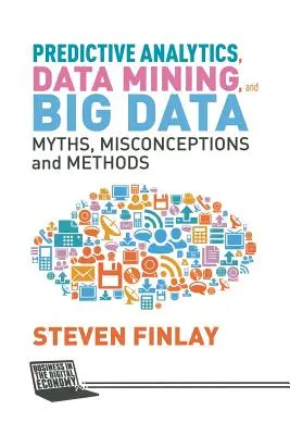 Prädiktive Analytik, Data Mining und Big Data: Mythen, Missverständnisse und Methoden - Predictive Analytics, Data Mining and Big Data: Myths, Misconceptions and Methods