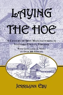 Die Hacke legen: Ein Jahrhundert Eisenverarbeitung in Stafford County, Virginia - Laying the Hoe: A Century of Iron Manufacturing in Stafford County, Virginia