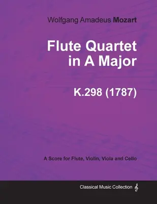 Flötenquartett in A-Dur - Partitur für Flöte, Violine, Viola und Violoncello K.298 (1787) - Flute Quartet in A Major - A Score for Flute, Violin, Viola and Cello K.298 (1787)