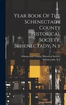 Jahrbuch der Schenectady County Historical Society, Schenectady, N.Y. - Year Book Of The Schenectady County Historical Society, Schenectady, N.y