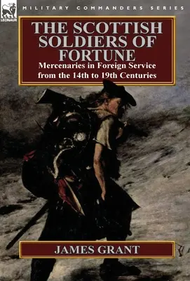 Die schottischen Söldner des Glücks: Söldner in fremden Diensten vom 14. bis 19. Jahrhundert - The Scottish Soldiers of Fortune: Mercenaries in Foreign Service from the 14th to 19th Centuries