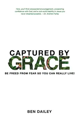 Gefangen von der Gnade: Befreit von Angst, damit Sie wirklich leben können! - Captured by Grace: Be Freed From Fear So You Can Really Live!