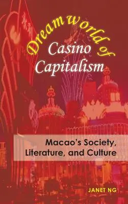 Traumwelt des Casino-Kapitalismus: Gesellschaft, Literatur und Kultur in Macau - Dreamworld of Casino Capitalism: Macao's Society, Literature, and Culture