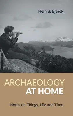 Archäologie zu Hause: Notizen über Dinge, Leben und Zeit - Archaeology at Home: Notes on Things, Life and Time