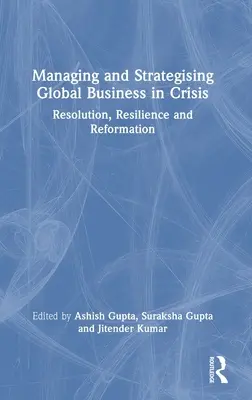 Globale Unternehmen in der Krise managen und strategisch gestalten: Entschlossenheit, Widerstandsfähigkeit und Reformation - Managing and Strategising Global Business in Crisis: Resolution, Resilience and Reformation